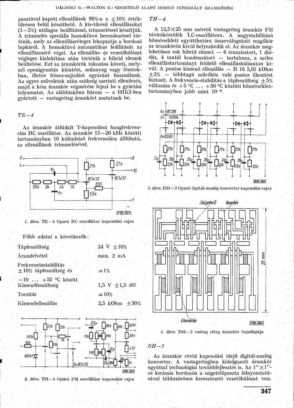 A homokfúvó automatikus leállítását az ellenállásmérő végzi. Az ellenállás- és vezetőhálózat végleges kialakítása után történik a hibrid elemek beültetése.