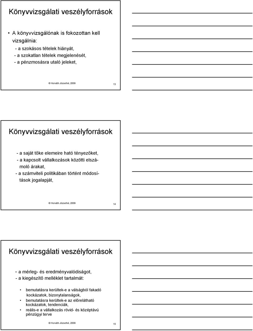 módosítások jogalapját, 14 - a mérleg- és eredményvalódiságot, - a kiegészítő melléklet tartalmát: bemutatásra kerültek-e a válságból fakadó