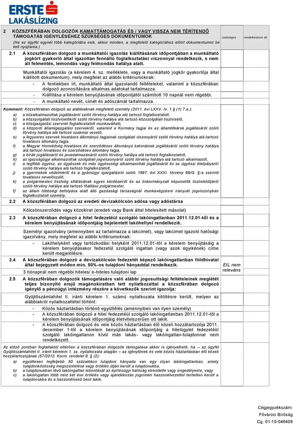 1 A közszférában dolgozó a munkáltatói igazolás kiállításának időpontjában a munkáltató jogkört gyakorló által igazoltan fennálló foglalkoztatási viszonnyal rendelkezik, s nem áll felmentés, lemondás