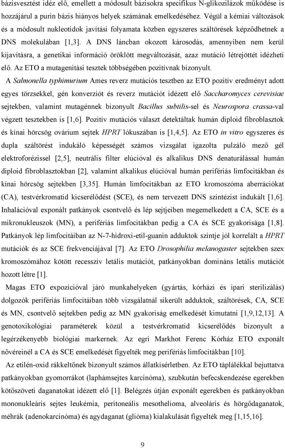 A DNS láncban okozott károsodás, amennyiben nem kerül kijavításra, a genetikai információ öröklött megváltozását, azaz mutáció létrejöttét idézheti elő.