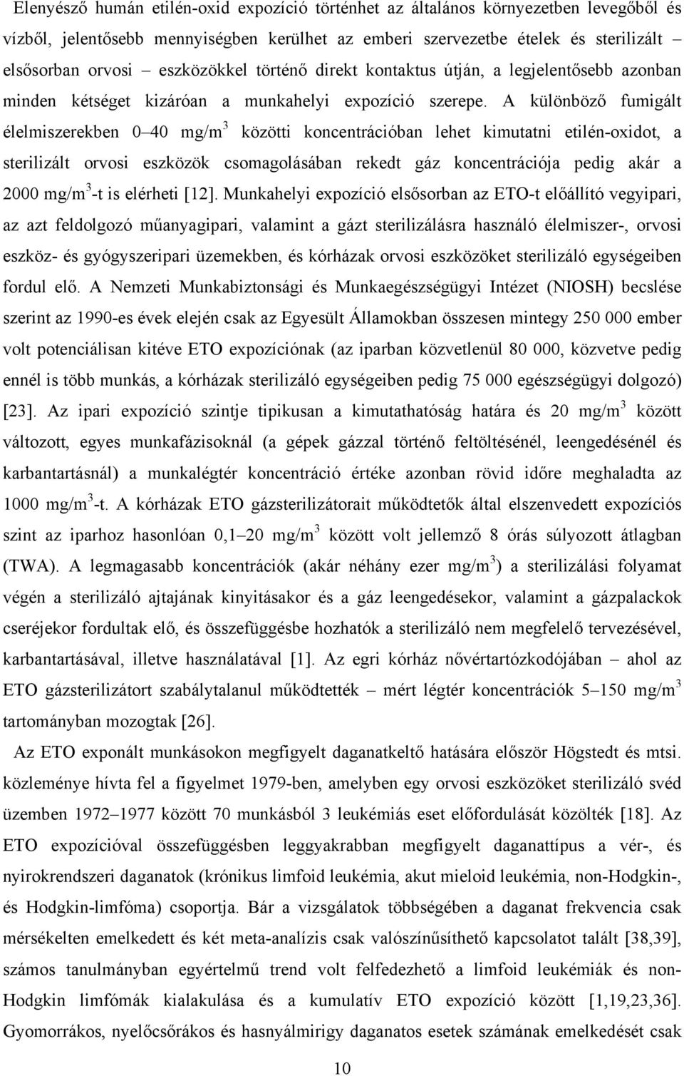 A különböző fumigált élelmiszerekben 0 40 mg/m 3 közötti koncentrációban lehet kimutatni etilén-oxidot, a sterilizált orvosi eszközök csomagolásában rekedt gáz koncentrációja pedig akár a 2000 mg/m 3