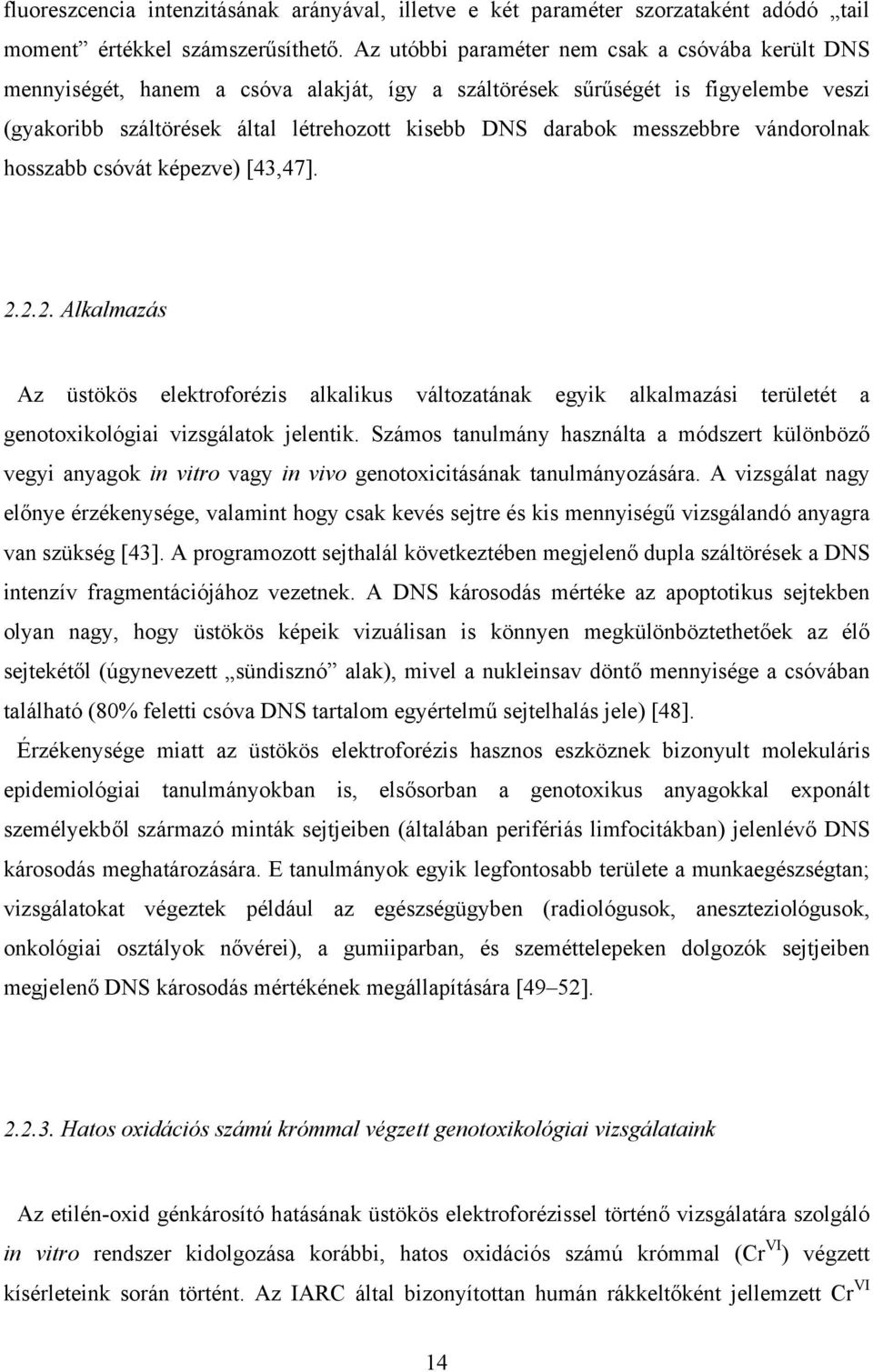messzebbre vándorolnak hosszabb csóvát képezve) [43,47]. 2.2.2. Alkalmazás Az üstökös elektroforézis alkalikus változatának egyik alkalmazási területét a genotoxikológiai vizsgálatok jelentik.
