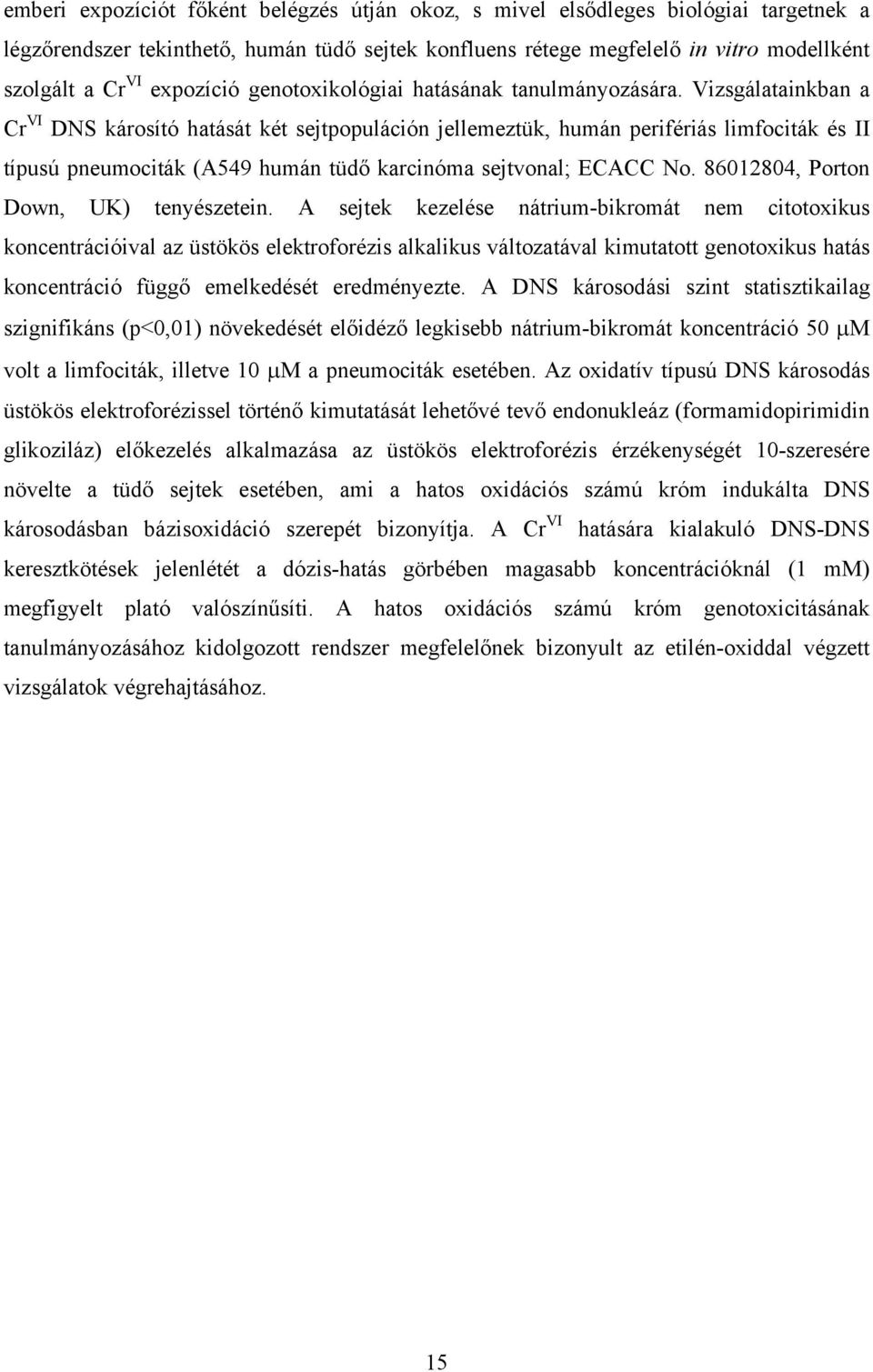 Vizsgálatainkban a Cr VI DNS károsító hatását két sejtpopuláción jellemeztük, humán perifériás limfociták és II típusú pneumociták (A549 humán tüdő karcinóma sejtvonal; ECACC No.