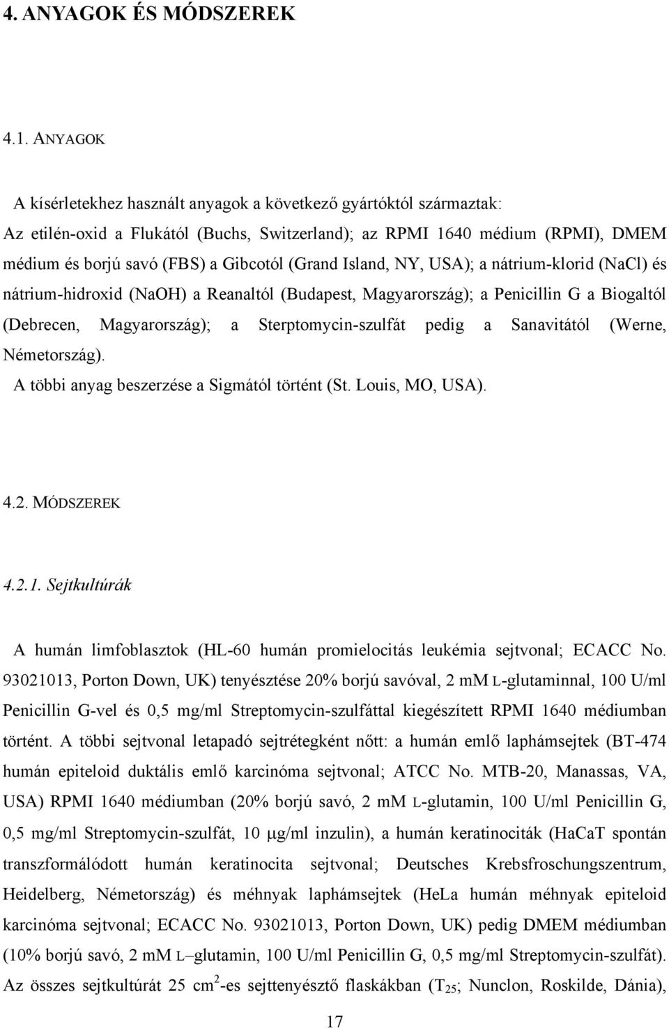 (Grand Island, NY, USA); a nátrium-klorid (NaCl) és nátrium-hidroxid (NaOH) a Reanaltól (Budapest, Magyarország); a Penicillin G a Biogaltól (Debrecen, Magyarország); a Sterptomycin-szulfát pedig a