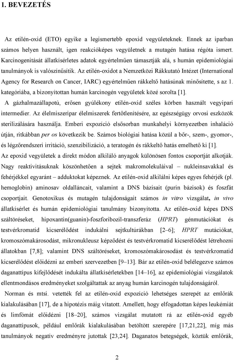 Az etilén-oxidot a Nemzetközi Rákkutató Intézet (International Agency for Research on Cancer, IARC) egyértelműen rákkeltő hatásúnak minősítette, s az 1.