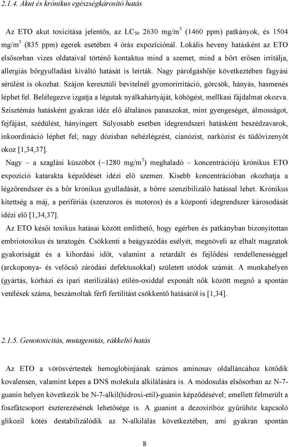 Nagy párolgáshője következtében fagyási sérülést is okozhat. Szájon keresztüli bevitelnél gyomorirritáció, görcsök, hányás, hasmenés léphet fel.