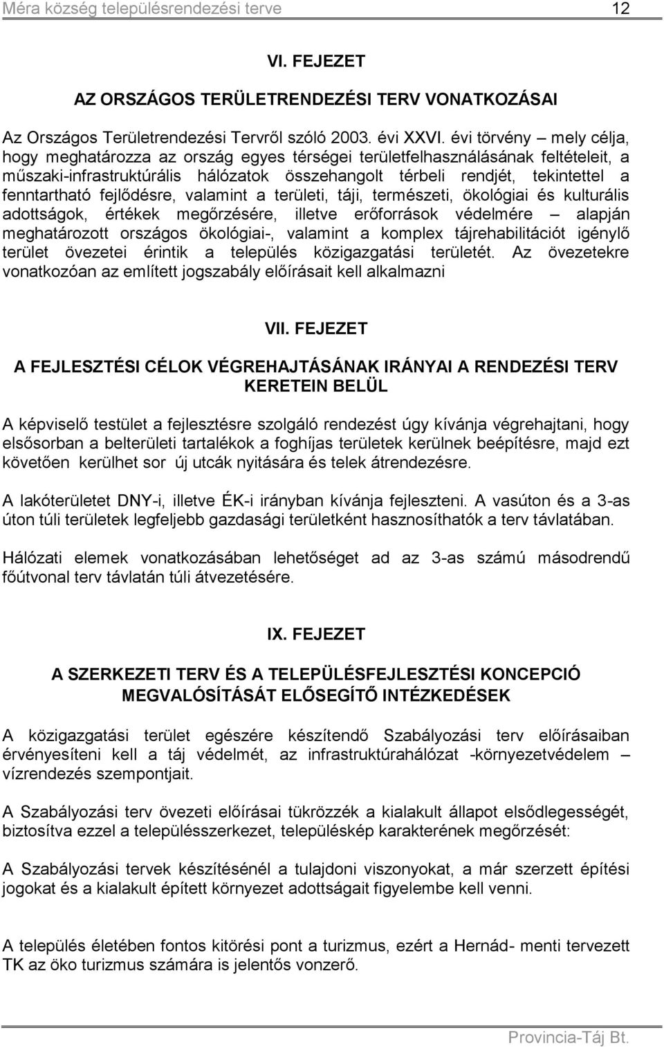 fejlődésre, valamint a területi, táji, természeti, ökológiai és kulturális adottságok, értékek megőrzésére, illetve erőforrások védelmére alapján meghatározott országos ökológiai-, valamint a komplex
