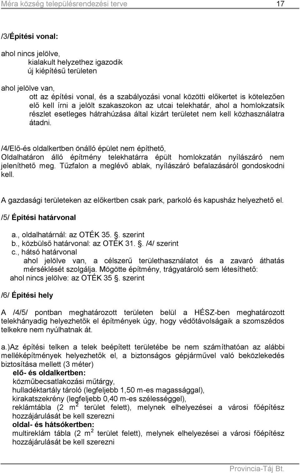 /4/Elő-és oldalkertben önálló épület nem építhető, Oldalhatáron álló építmény telekhatárra épült homlokzatán nyílászáró nem jeleníthető meg.