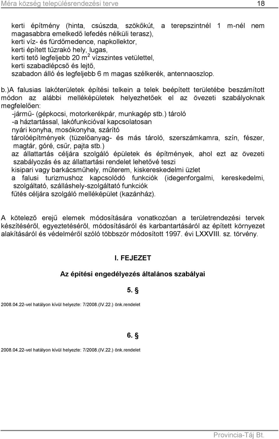 )a falusias lakóterületek építési telkein a telek beépített területébe beszámított módon az alábbi melléképületek helyezhetőek el az övezeti szabályoknak megfelelően: -jármű- (gépkocsi,