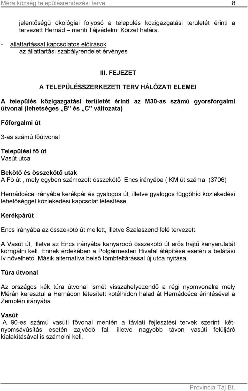 FEJEZET A TELEPÜLÉSSZERKEZETI TERV HÁLÓZATI ELEMEI A település közigazgatási területét érinti az M30-as számú gyorsforgalmi útvonal (lehetséges B és C változata) Főforgalmi út 3-as számú főútvonal
