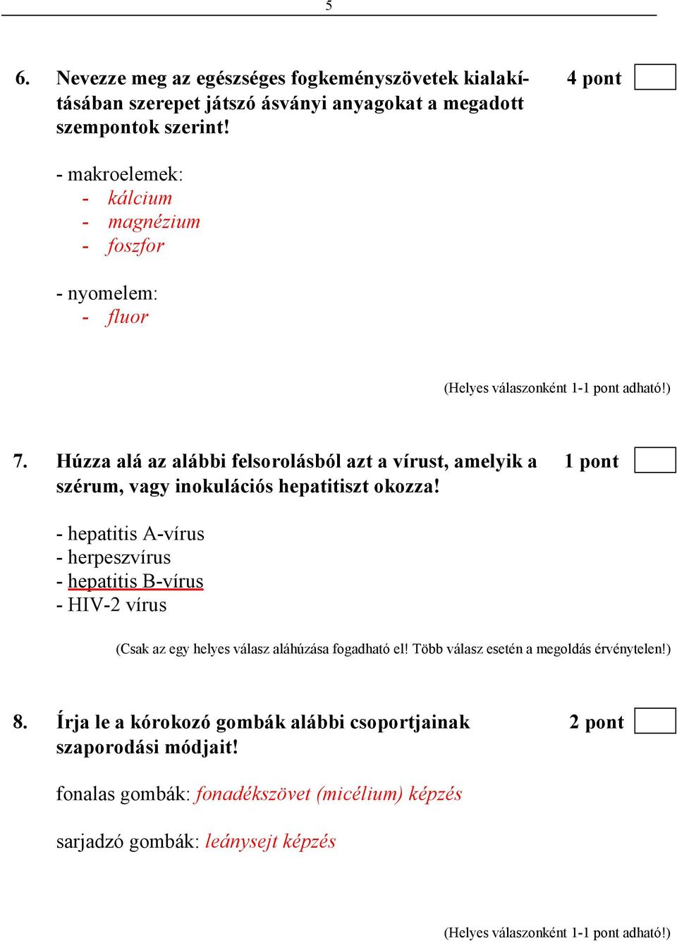 Húzza alá az alábbi felsorolásból azt a vírust, amelyik a 1 pont szérum, vagy inokulációs hepatitiszt okozza!