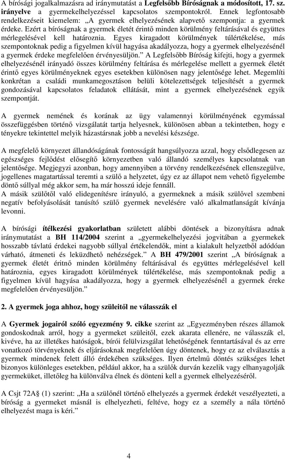 Ezért a bíróságnak a gyermek életét érintő minden körülmény feltárásával és együttes mérlegelésével kell határoznia.