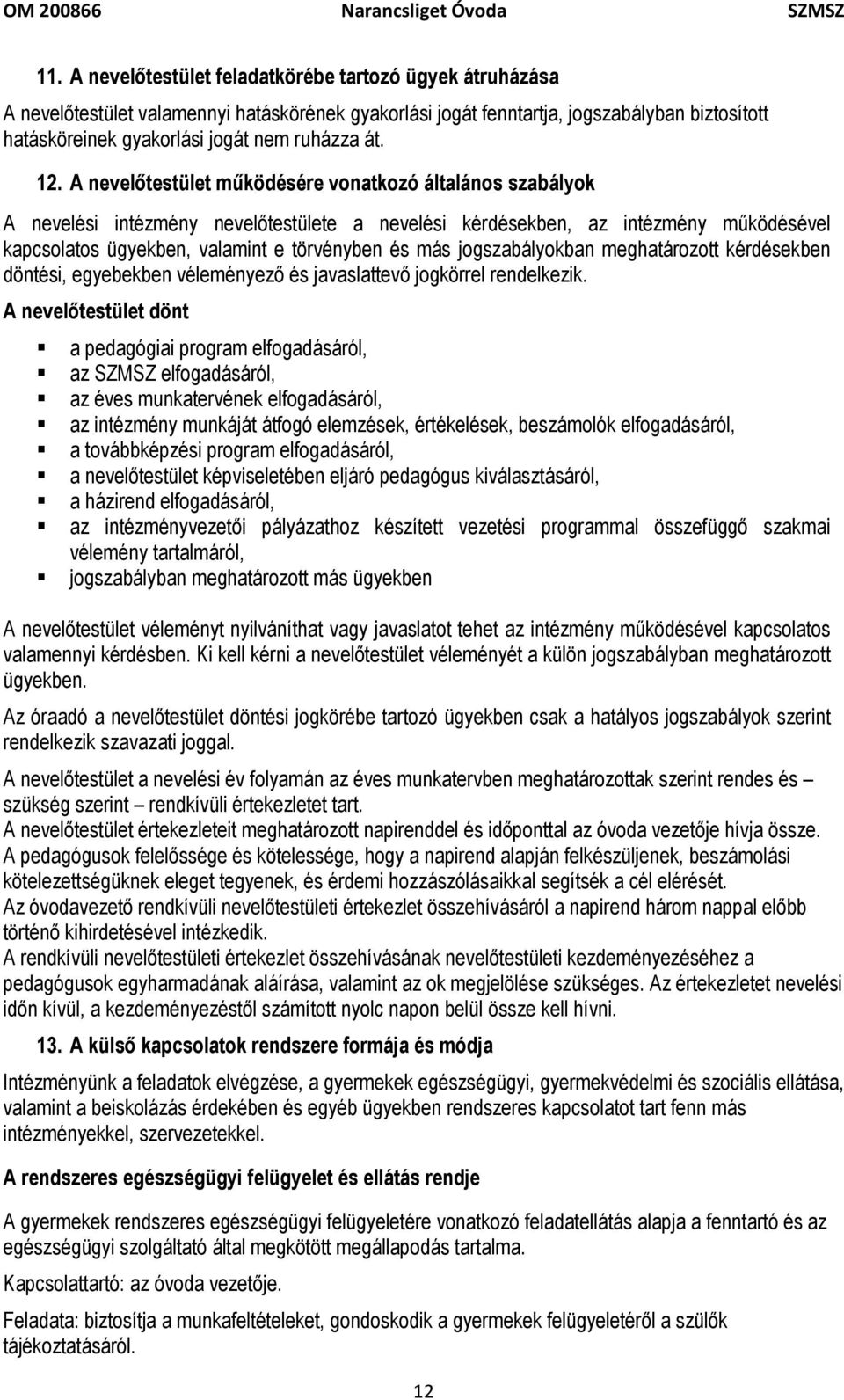 A nevelőtestület működésére vonatkozó általános szabályok A nevelési intézmény nevelőtestülete a nevelési kérdésekben, az intézmény működésével kapcsolatos ügyekben, valamint e törvényben és más