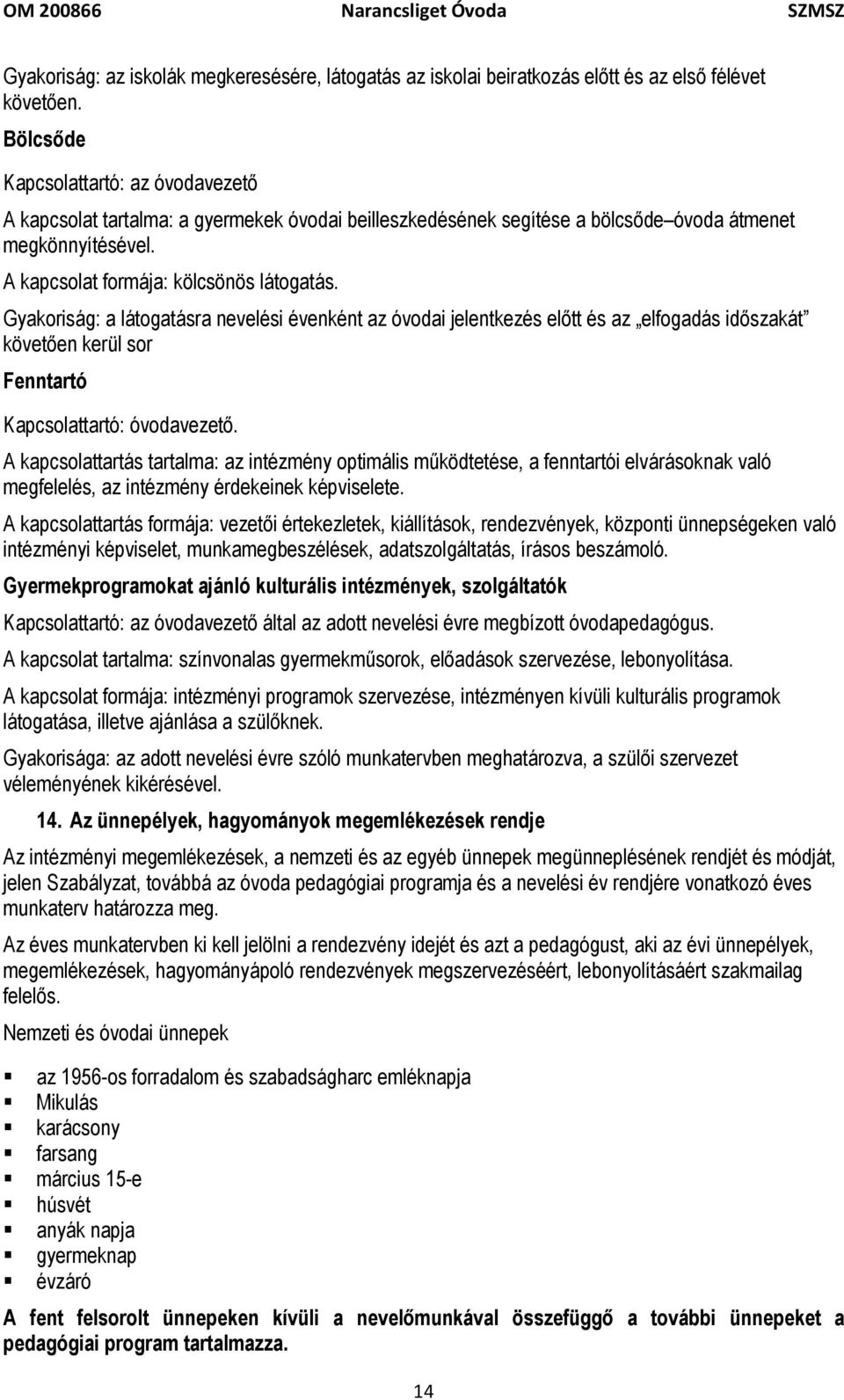 Gyakoriság: a látogatásra nevelési évenként az óvodai jelentkezés előtt és az elfogadás időszakát követően kerül sor Fenntartó Kapcsolattartó: óvodavezető.