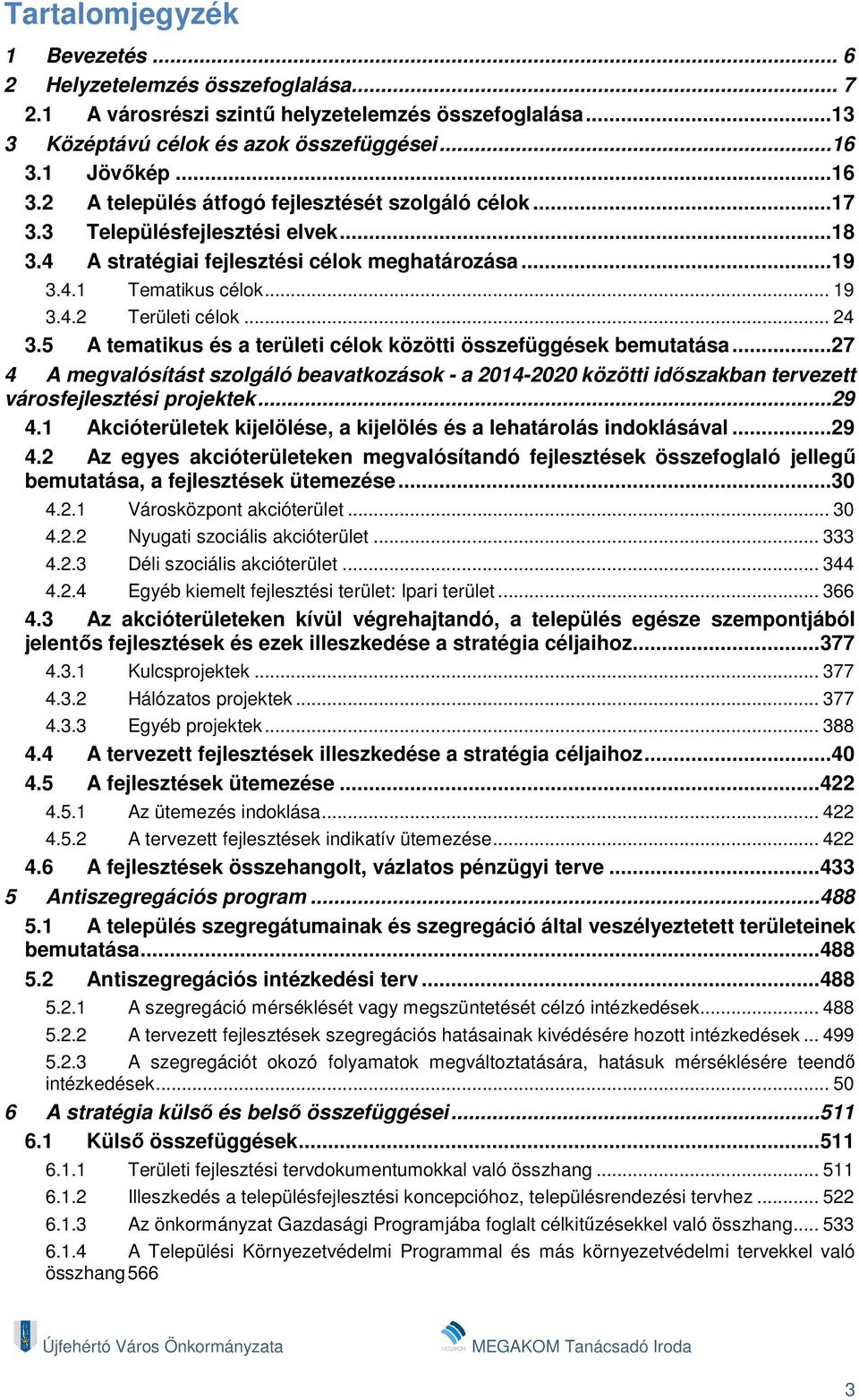 .. 24 3.5 A tematikus és a területi célok közötti összefüggések bemutatása... 27 4 A megvalósítást szolgáló beavatkozások - a 2014-2020 közötti időszakban tervezett városfejlesztési projektek...29 4.