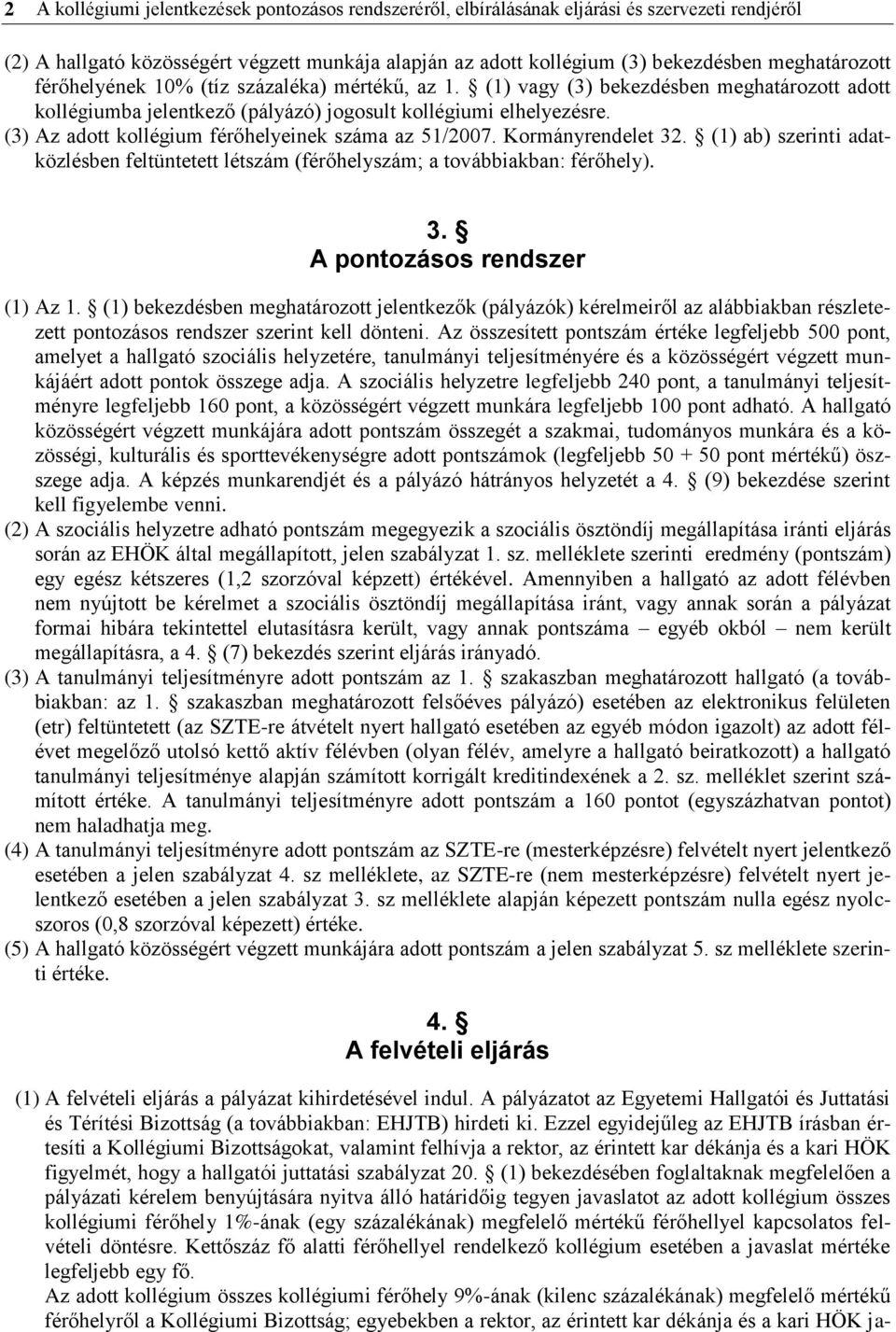 (3) Az adott kollégium férőhelyeinek száma az 51/2007. Kormányrendelet 32. (1) ab) szerinti adatközlésben feltüntetett létszám (férőhelyszám; a továbbiakban: férőhely). 3. A pontozásos rendszer (1) Az 1.