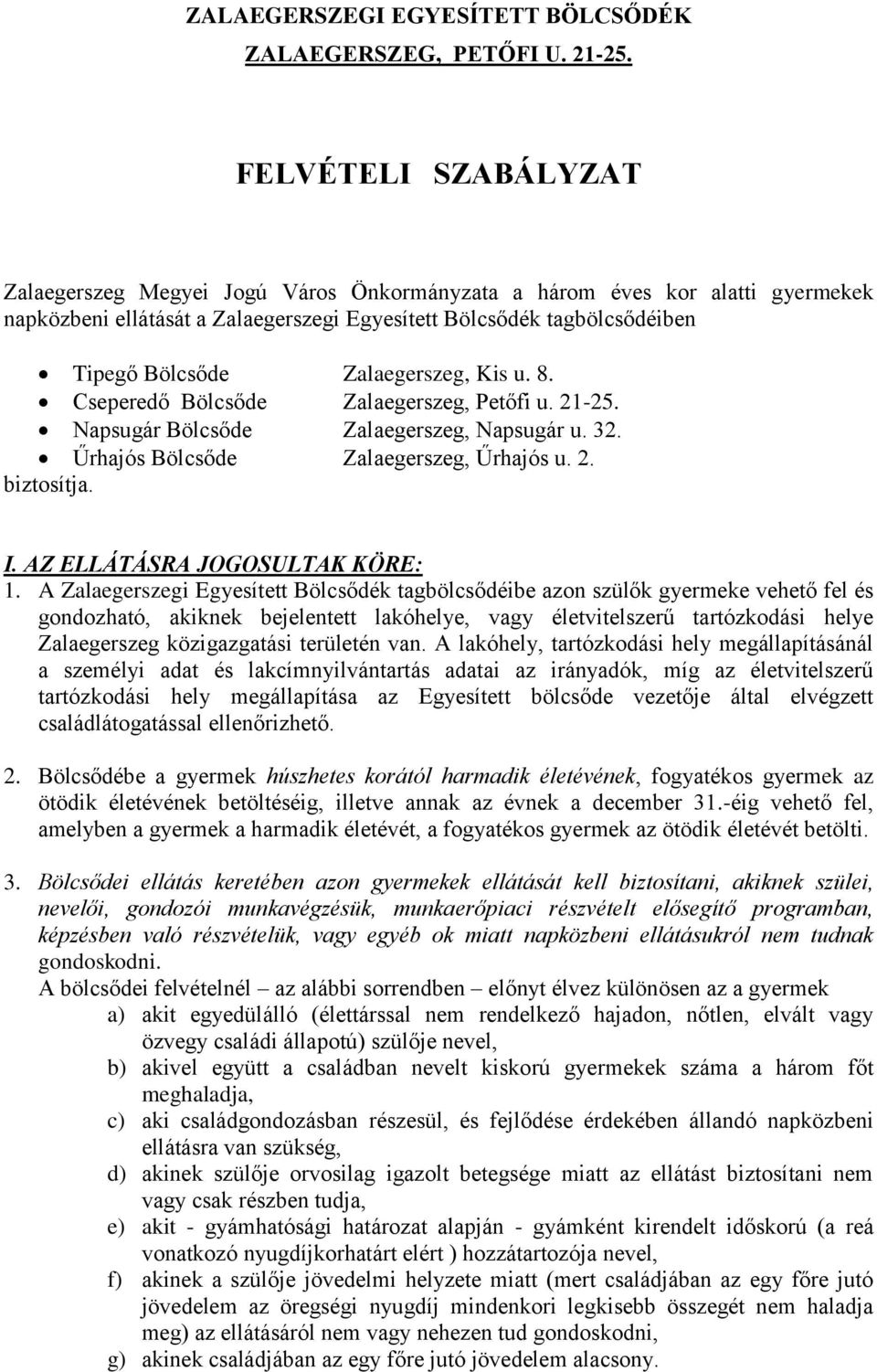 Zalaegerszeg, Kis u. 8. Cseperedő Bölcsőde Zalaegerszeg, Petőfi u. 21-25. Napsugár Bölcsőde Zalaegerszeg, Napsugár u. 32. Űrhajós Bölcsőde Zalaegerszeg, Űrhajós u. 2. biztosítja. I.