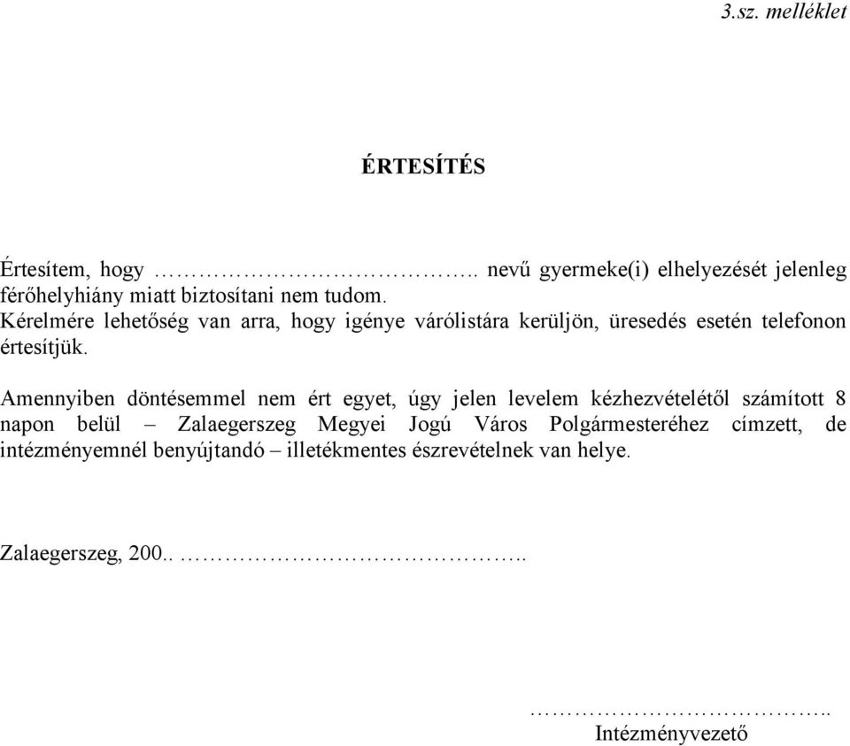 Kérelmére lehetőség van arra, hogy igénye várólistára kerüljön, üresedés esetén telefonon értesítjük.