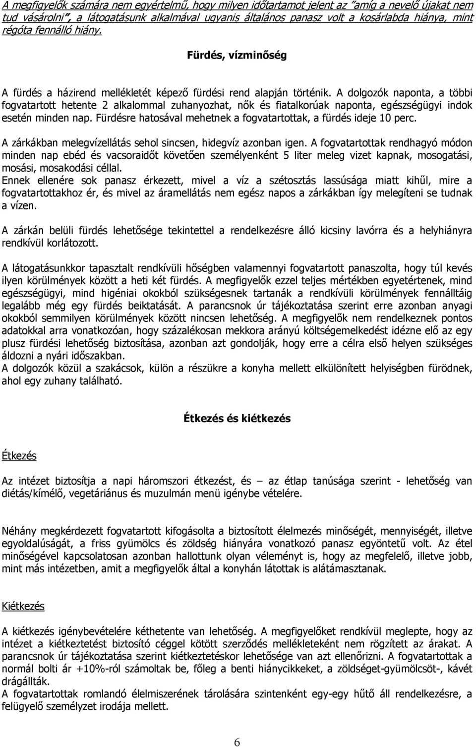 A dolgozók naponta, a többi fogvatartott hetente 2 alkalommal zuhanyozhat, nők és fiatalkorúak naponta, egészségügyi indok esetén minden nap.