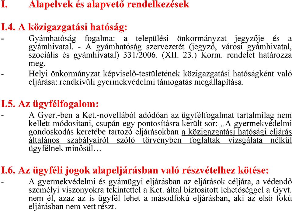 - Helyi önkormányzat képviselő-testületének közigazgatási hatóságként való eljárása: rendkívüli gyermekvédelmi támogatás megállapítása. I.5. Az ügyfélfogalom: - A Gyer.-ben a Ket.