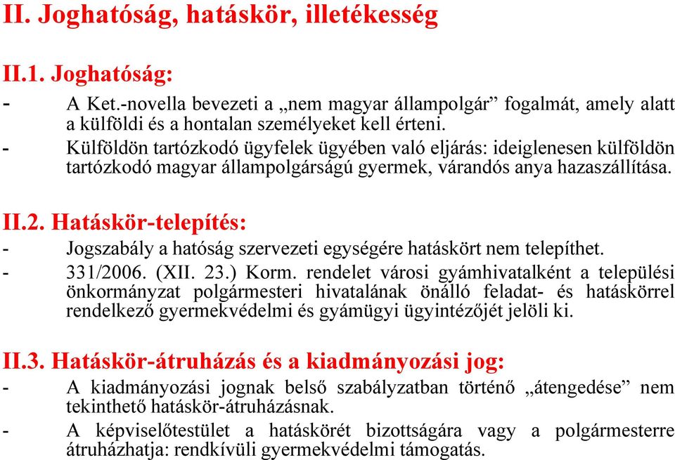 Hatáskör-telepítés: - Jogszabály a hatóság szervezeti egységére hatáskört nem telepíthet. - 331/2006. (XII. 23.) Korm.