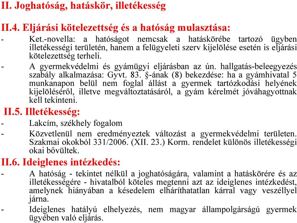 - A gyermekvédelmi és gyámügyi eljárásban az ún. hallgatás-beleegyezés szabály alkalmazása: Gyvt. 83.