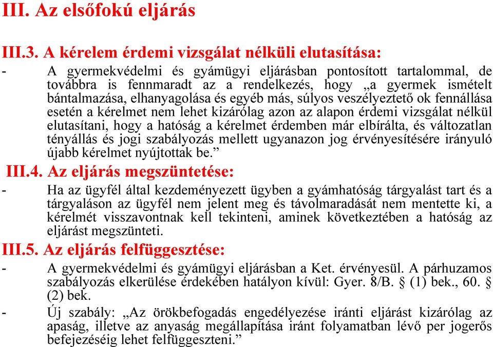 elhanyagolása és egyéb más, súlyos veszélyeztető ok fennállása esetén a kérelmet nem lehet kizárólag azon az alapon érdemi vizsgálat nélkül elutasítani, hogy a hatóság a kérelmet érdemben már