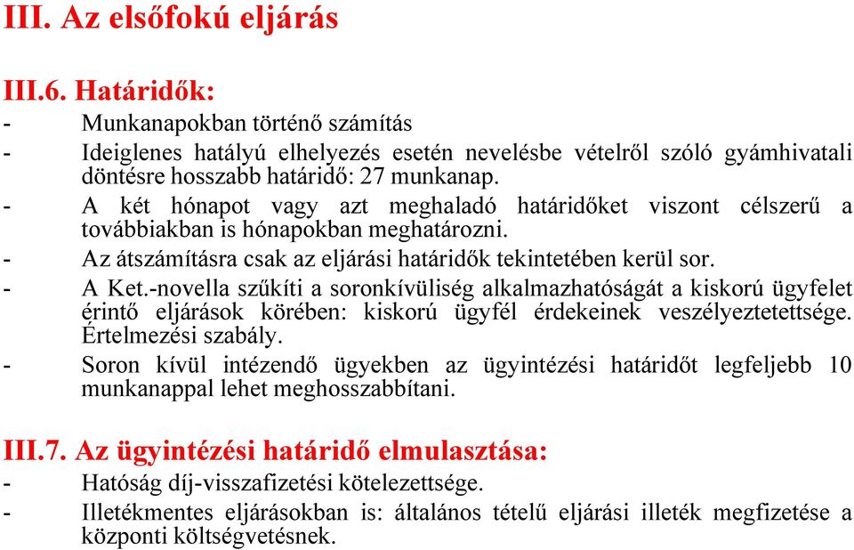 -novella szűkíti a soronkívüliség alkalmazhatóságát a kiskorú ügyfelet érintő eljárások körében: kiskorú ügyfél érdekeinek veszélyeztetettsége. Értelmezési szabály.