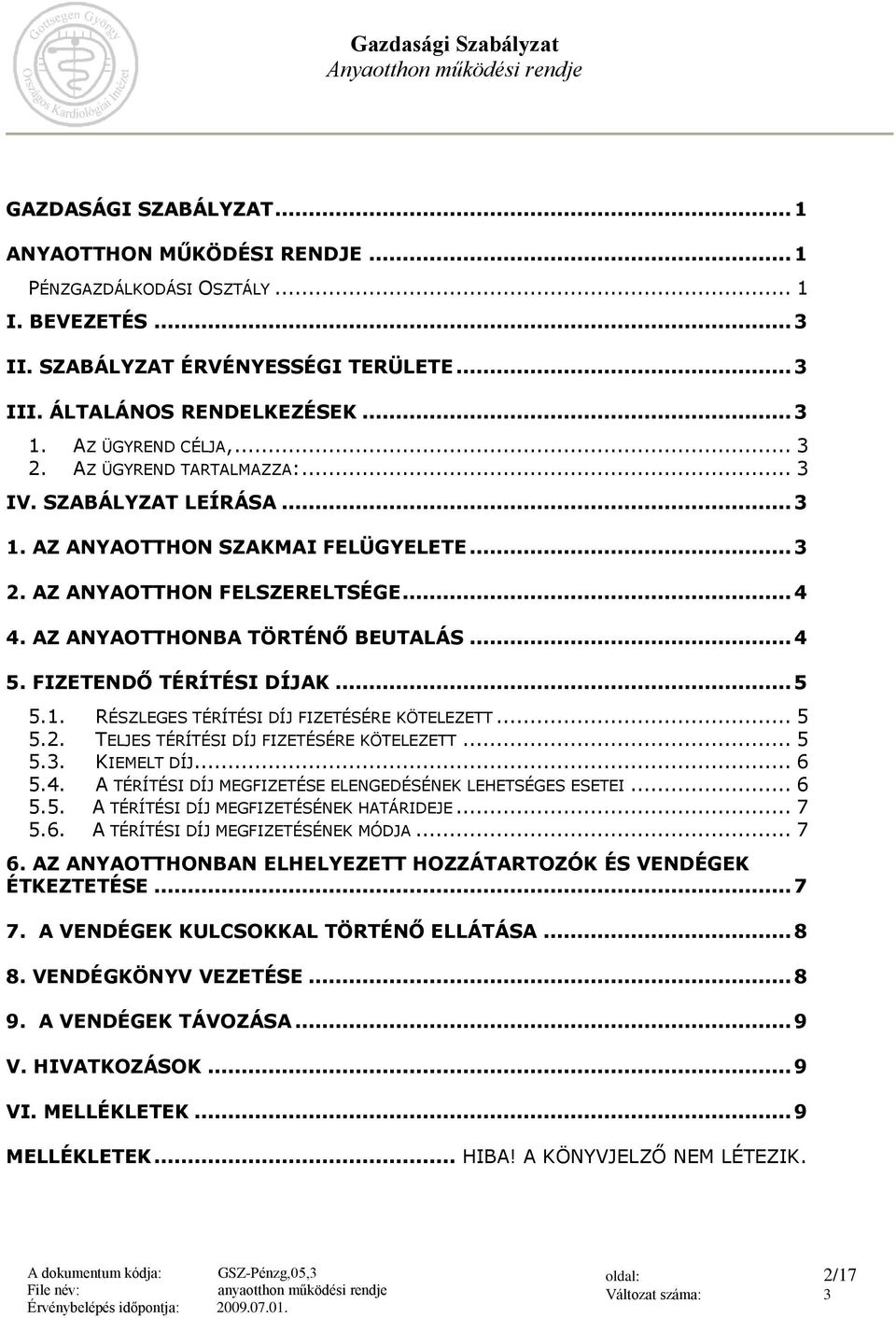 .. 4 5. FIZETENDŐ TÉRÍTÉSI DÍJAK... 5 5.1. RÉSZLEGES TÉRÍTÉSI DÍJ FIZETÉSÉRE KÖTELEZETT... 5 5.2. TELJES TÉRÍTÉSI DÍJ FIZETÉSÉRE KÖTELEZETT... 5 5.3. KIEMELT DÍJ... 6 5.4. A TÉRÍTÉSI DÍJ MEGFIZETÉSE ELENGEDÉSÉNEK LEHETSÉGES ESETEI.
