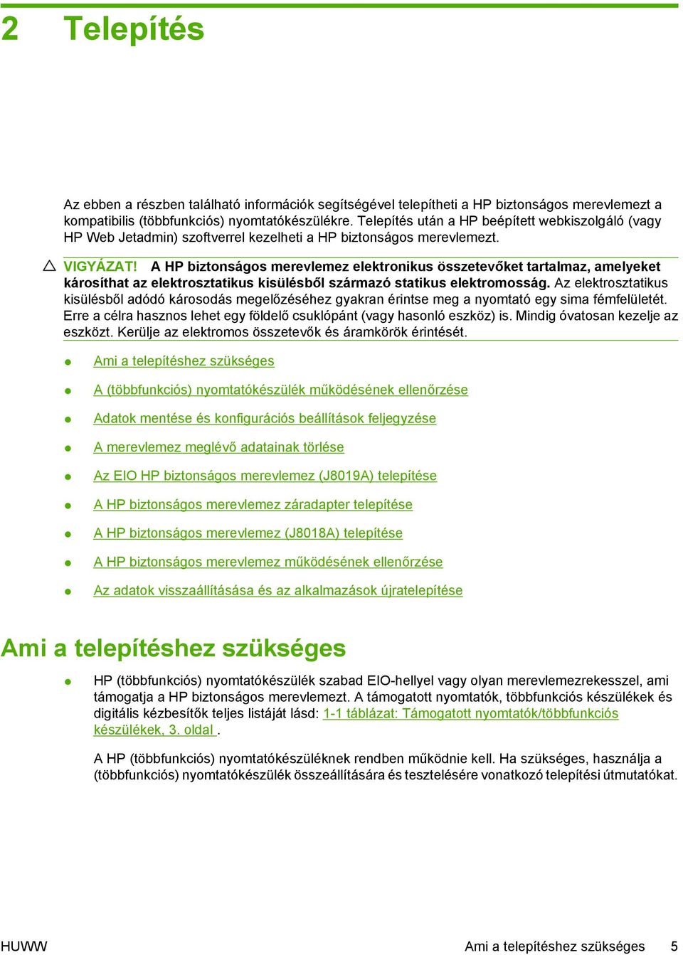 A HP biztonságos merevlemez elektronikus összetevőket tartalmaz, amelyeket károsíthat az elektrosztatikus kisülésből származó statikus elektromosság.