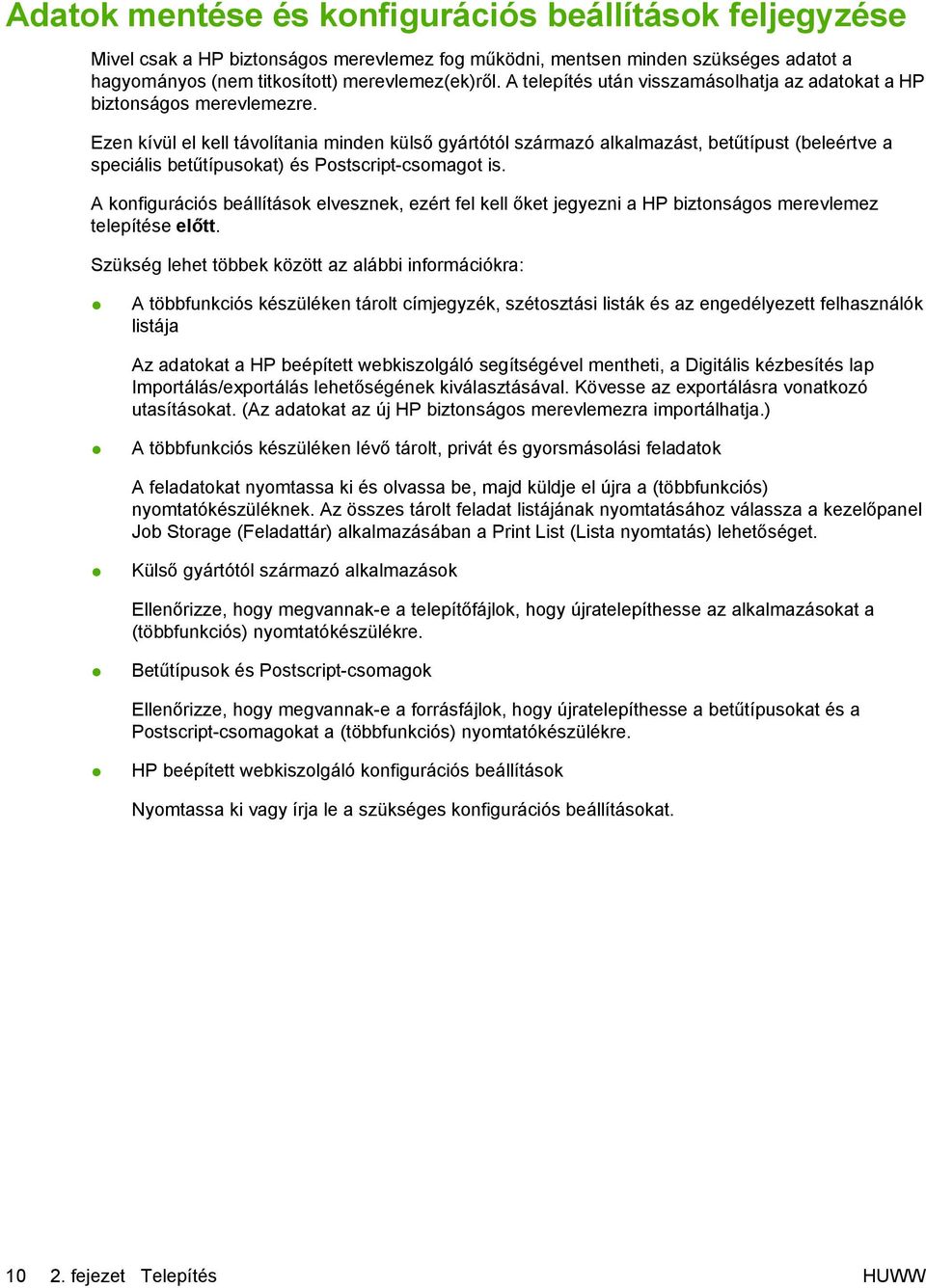 Ezen kívül el kell távolítania minden külső gyártótól származó alkalmazást, betűtípust (beleértve a speciális betűtípusokat) és Postscript-csomagot is.