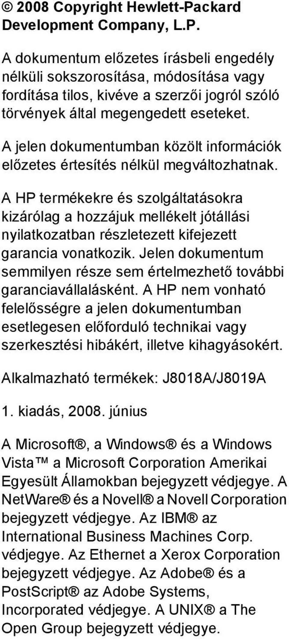 A HP termékekre és szolgáltatásokra kizárólag a hozzájuk mellékelt jótállási nyilatkozatban részletezett kifejezett garancia vonatkozik.