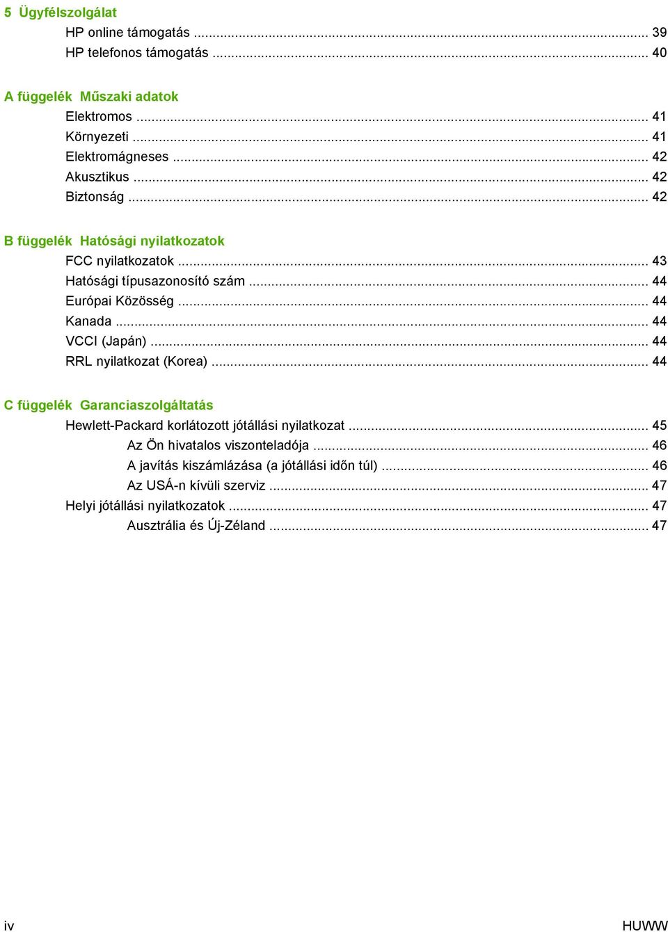 .. 44 VCCI (Japán)... 44 RRL nyilatkozat (Korea)... 44 C függelék Garanciaszolgáltatás Hewlett-Packard korlátozott jótállási nyilatkozat.