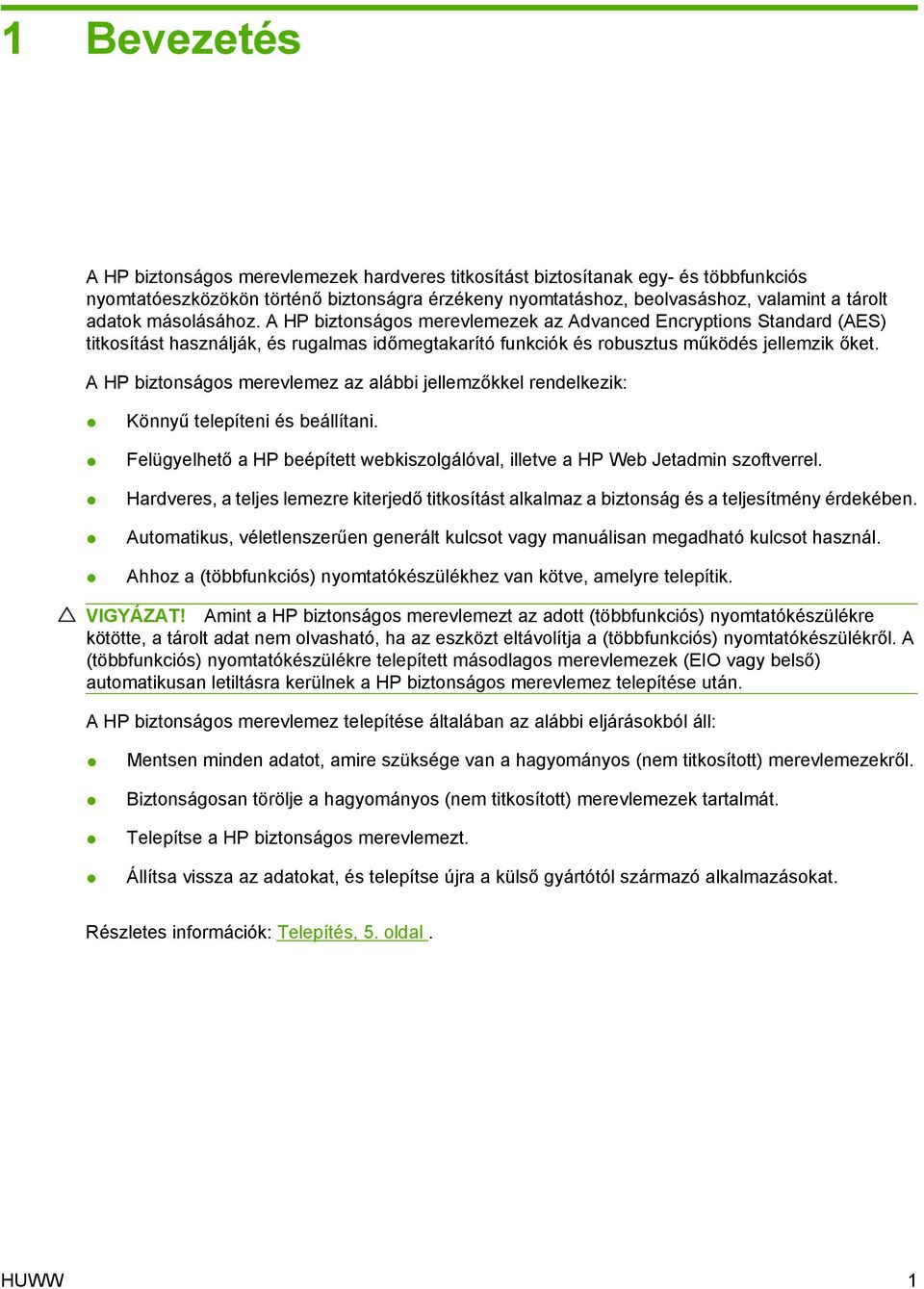 A HP biztonságos merevlemez az alábbi jellemzőkkel rendelkezik: Könnyű telepíteni és beállítani. Felügyelhető a HP beépített webkiszolgálóval, illetve a HP Web Jetadmin szoftverrel.