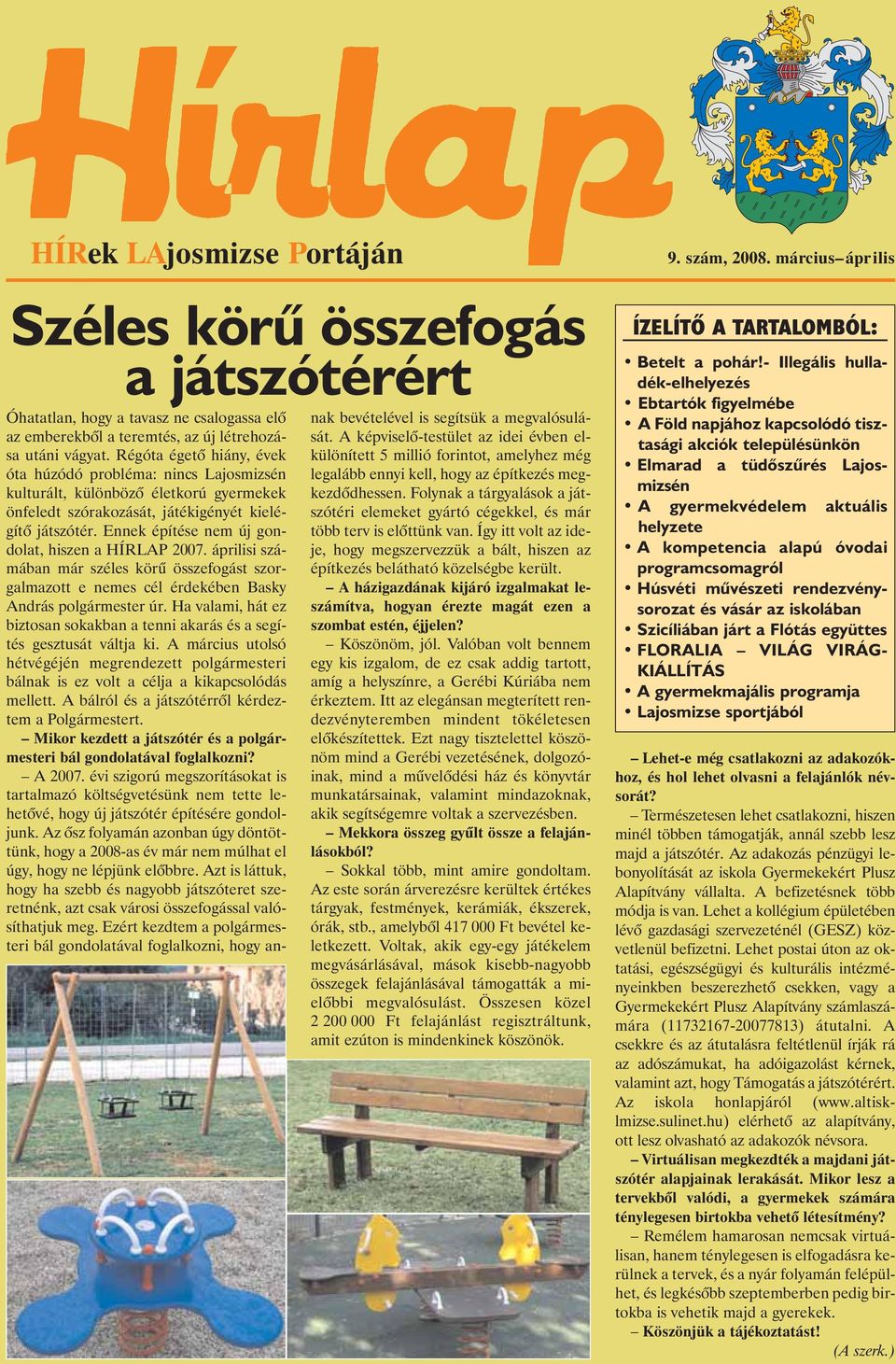 Ennek építése nem új gondolat, hiszen a HÍRLAP 2007. áprilisi számában már széles körû összefogást szorgalmazott e nemes cél érdekében Basky András polgármester úr.