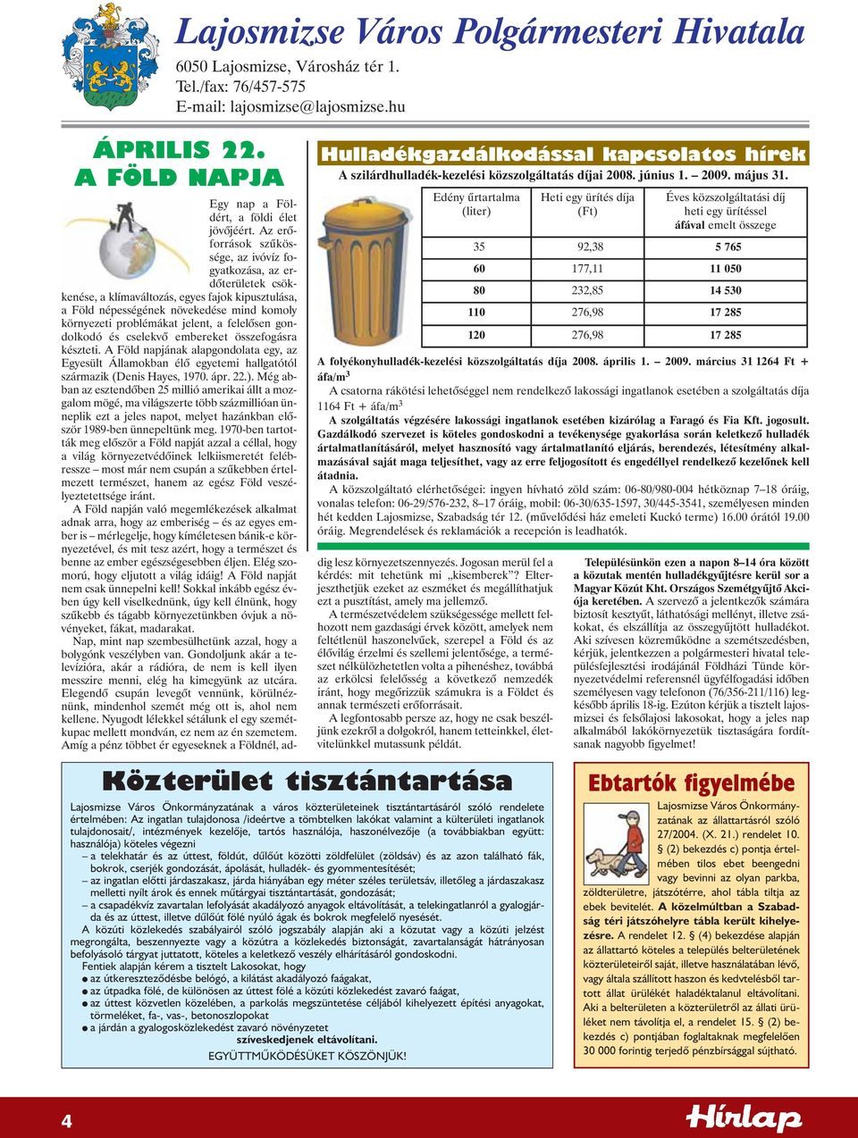 Edény ûrtartalma (liter) Heti egy ürítés díja (Ft) Éves közszolgáltatási díj heti egy ürítéssel áfával emelt összege 35 92,38 5 765 60 177,11 11 050 80 232,85 14 530 110 276,98 17 285 120 276,98 17