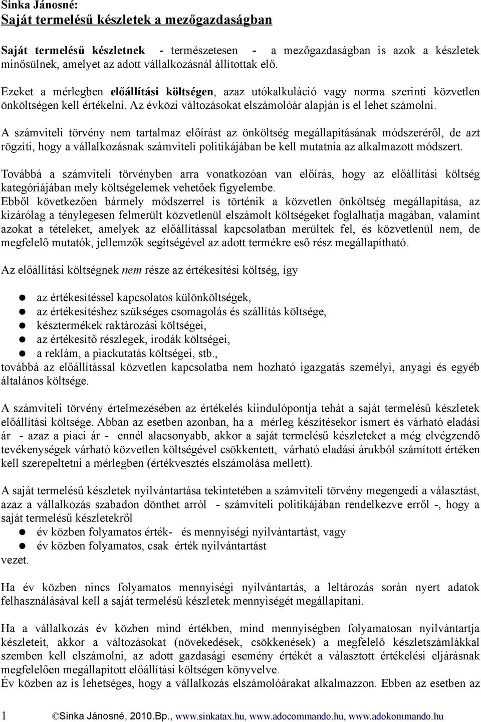 A számviteli törvény nem tartalmaz előírást az önköltség megállapításának módszeréről, de azt rögzíti, hogy a vállalkozásnak számviteli politikájában be kell mutatnia az alkalmazott módszert.