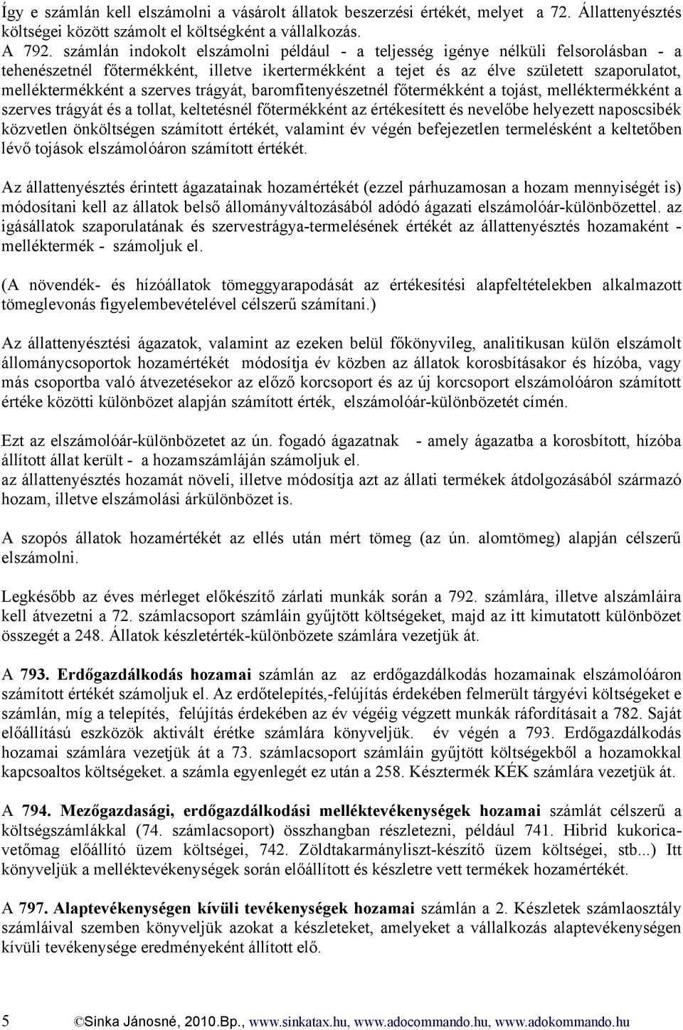 szerves trágyát, baromfitenyészetnél főtermékként a tojást, melléktermékként a szerves trágyát és a tollat, keltetésnél főtermékként az értékesített és nevelőbe helyezett naposcsibék közvetlen