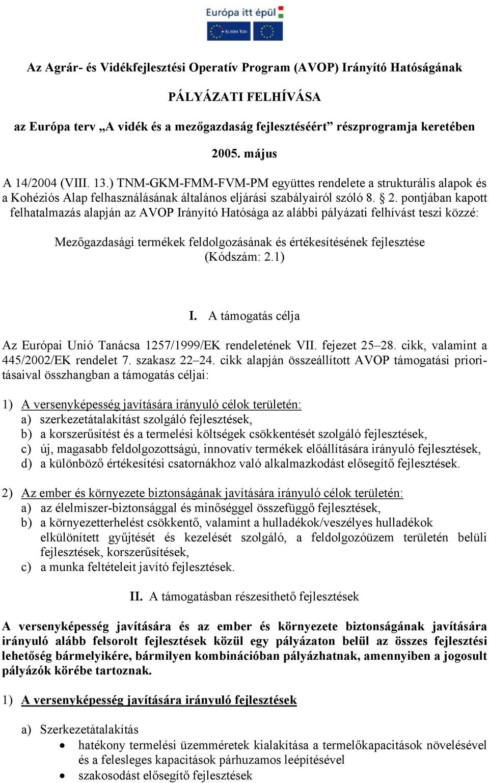 pontjában kapott felhatalmazás alapján az AVOP Irányító Hatósága az alábbi pályázati felhívást teszi közzé: Mezőgazdasági termékek feldolgozásának és értékesítésének fejlesztése (Kódszám: 2.1) I.