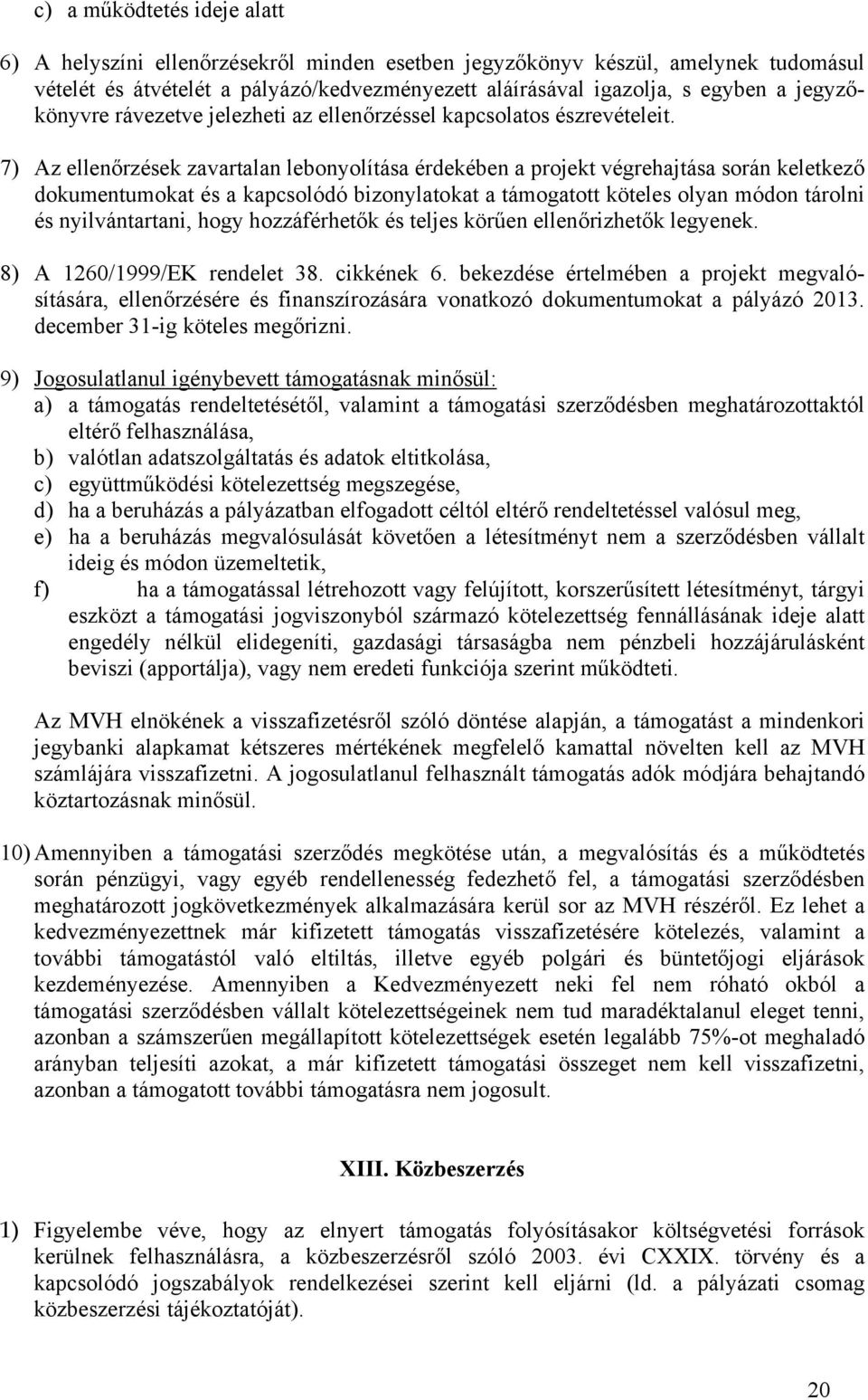 7) Az ellenőrzések zavartalan lebonyolítása érdekében a projekt végrehajtása során keletkező dokumentumokat és a kapcsolódó bizonylatokat a támogatott köteles olyan módon tárolni és nyilvántartani,