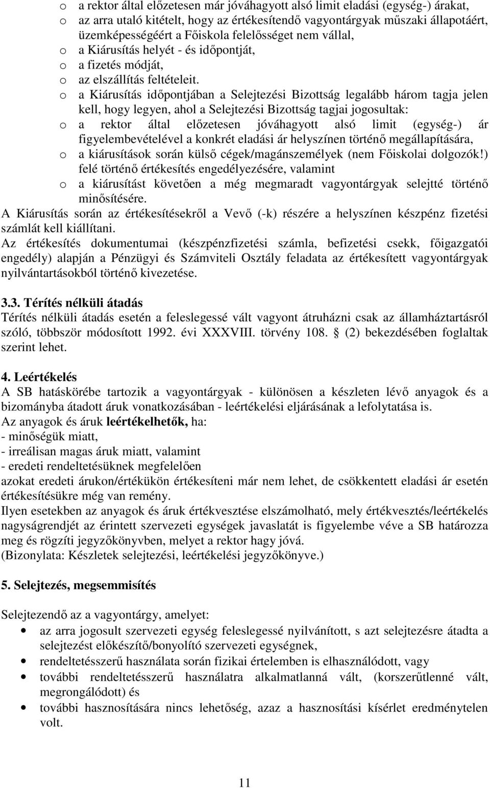 o a Kiárusítás időpontjában a Selejtezési Bizottság legalább három tagja jelen kell, hogy legyen, ahol a Selejtezési Bizottság tagjai jogosultak: o a rektor által előzetesen jóváhagyott alsó limit