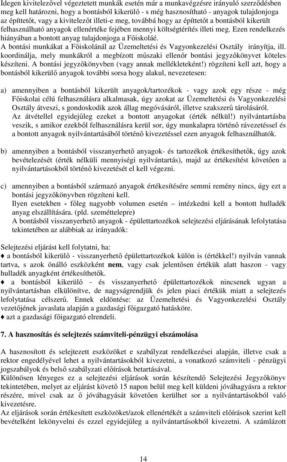 Ezen rendelkezés hiányában a bontott anyag tulajdonjoga a Főiskoláé. A bontási munkákat a Főiskolánál az Üzemeltetési és Vagyonkezelési Osztály irányítja, ill.