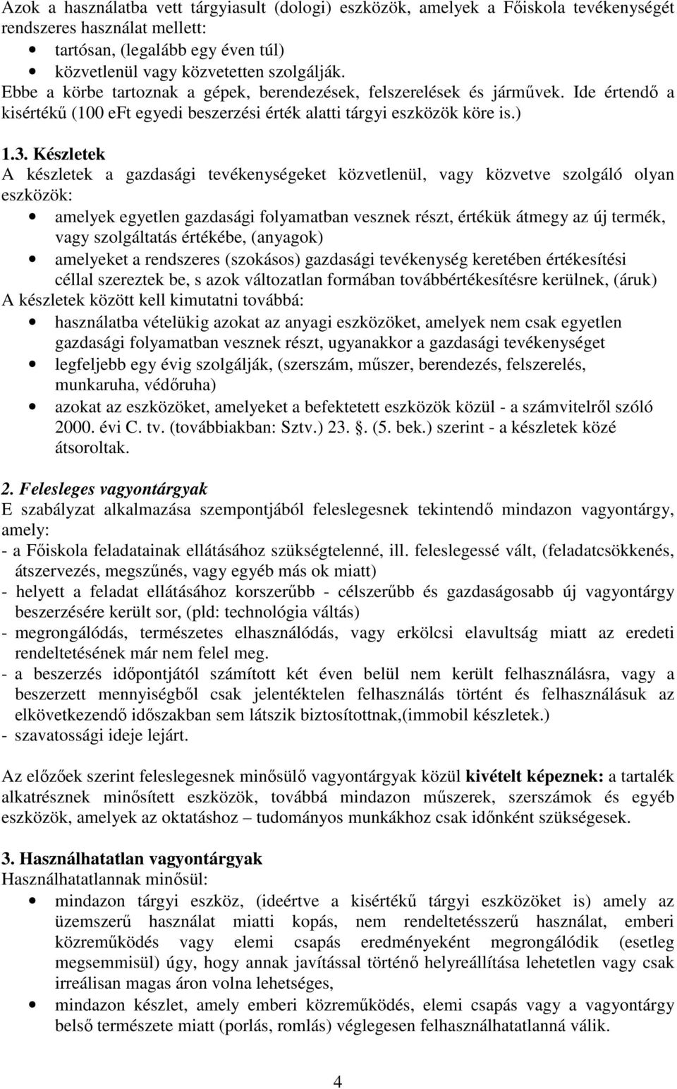 Készletek A készletek a gazdasági tevékenységeket közvetlenül, vagy közvetve szolgáló olyan eszközök: amelyek egyetlen gazdasági folyamatban vesznek részt, értékük átmegy az új termék, vagy