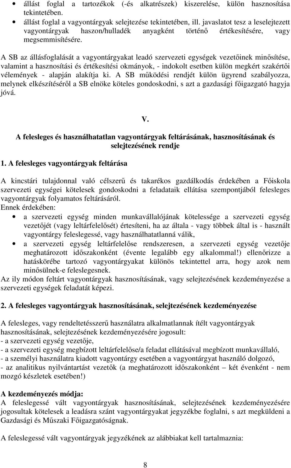 A SB az állásfoglalását a vagyontárgyakat leadó szervezeti egységek vezetőinek minősítése, valamint a hasznosítási és értékesítési okmányok, - indokolt esetben külön megkért szakértői vélemények -