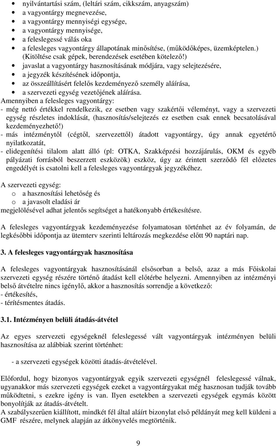 ) javaslat a vagyontárgy hasznosításának módjára, vagy selejtezésére, a jegyzék készítésének időpontja, az összeállításért felelős kezdeményező személy aláírása, a szervezeti egység vezetőjének