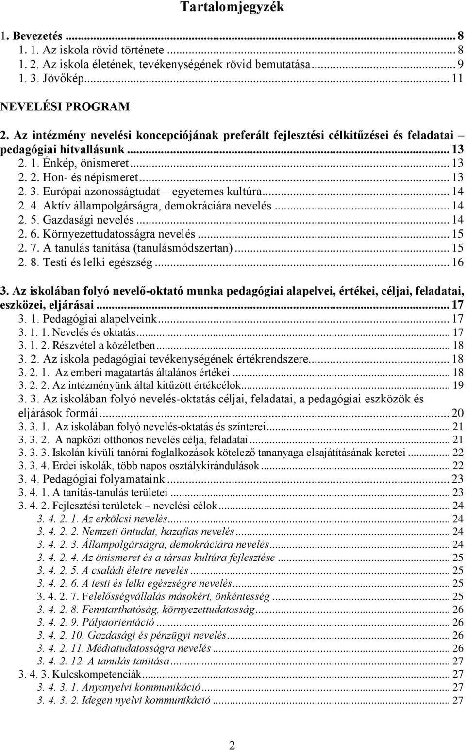 Európai azonosságtudat egyetemes kultúra... 14 2. 4. Aktív állampolgárságra, demokráciára nevelés... 14 2. 5. Gazdasági nevelés... 14 2. 6. Környezettudatosságra nevelés... 15 2. 7.