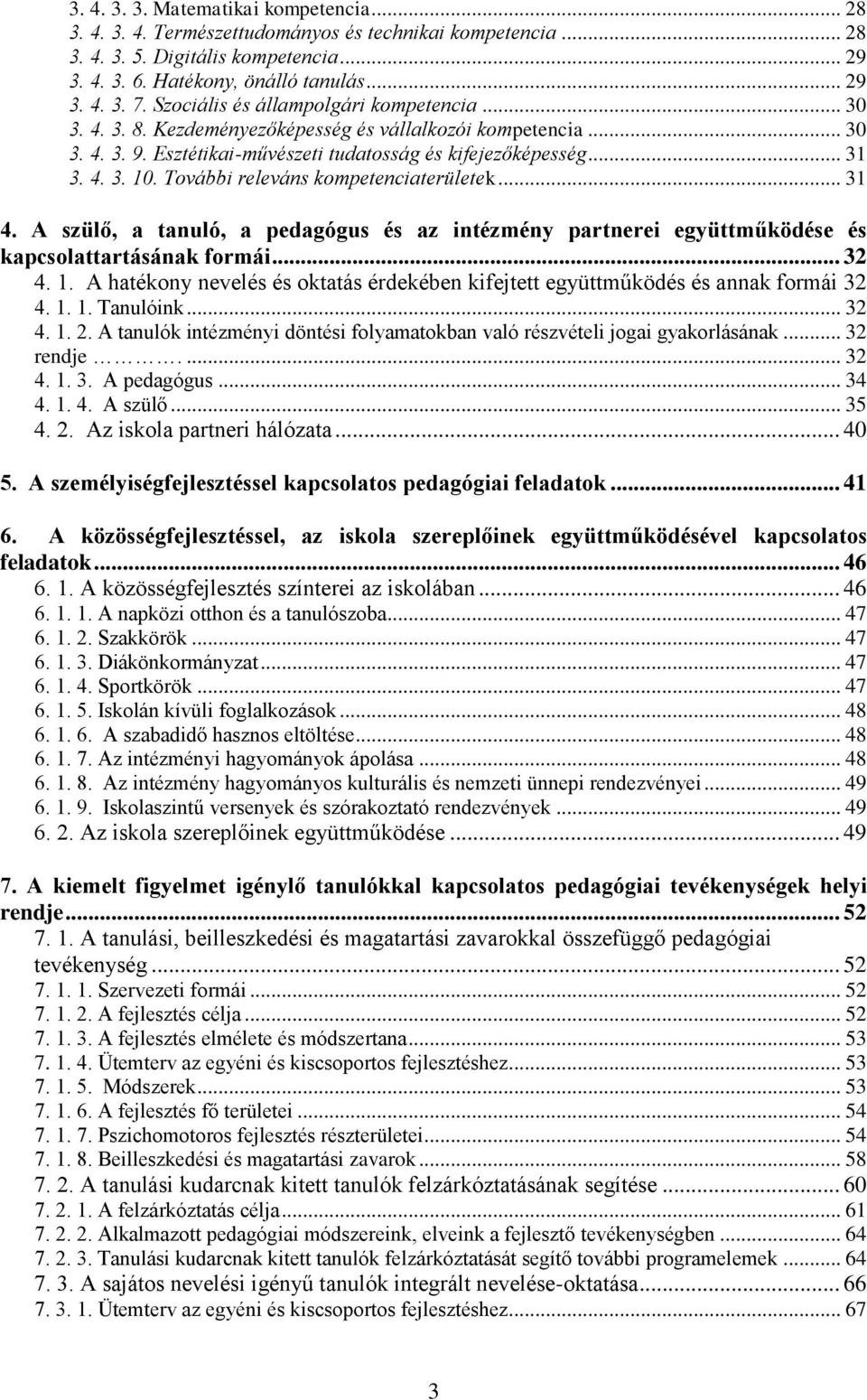 További releváns kompetenciaterületek... 31 4. A szülő, a tanuló, a pedagógus és az intézmény partnerei együttműködése és kapcsolattartásának formái... 32 4. 1.