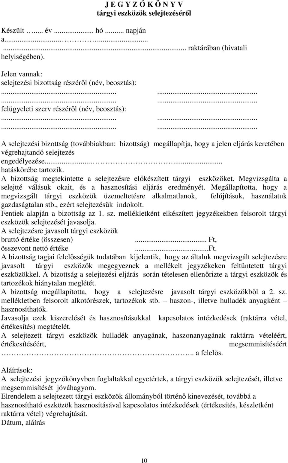 ..... hatáskörébe tartozik. A bizottság megtekintette a selejtezésre előkészített tárgyi eszközöket. Megvizsgálta a selejtté válásuk okait, és a hasznosítási eljárás eredményét.