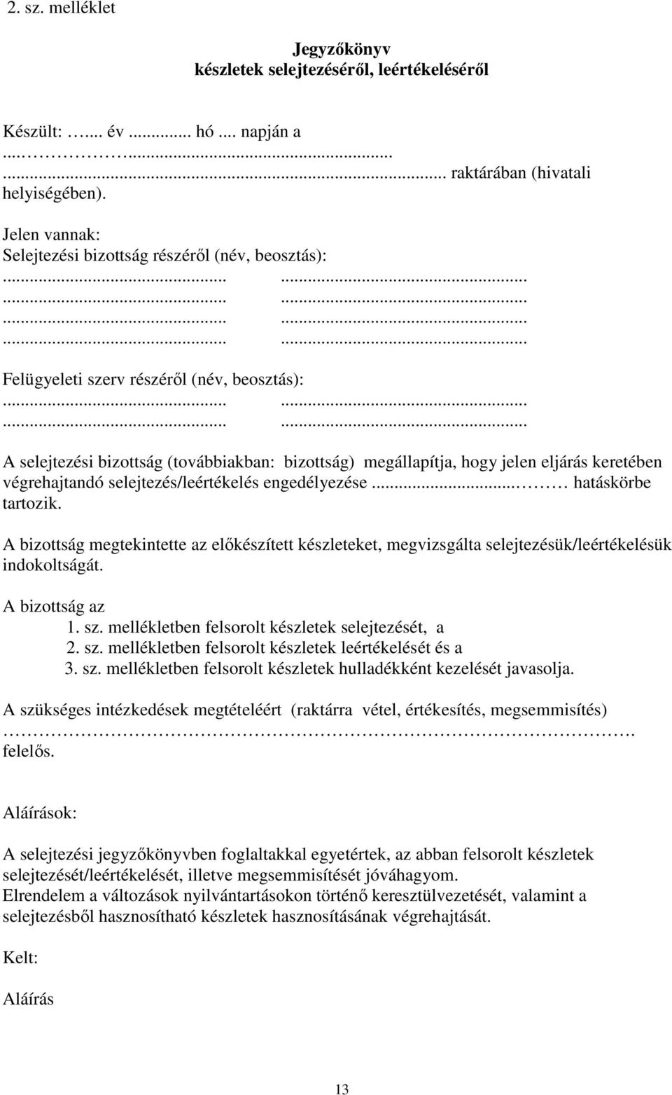 ........... A selejtezési bizottság (továbbiakban: bizottság) megállapítja, hogy jelen eljárás keretében végrehajtandó selejtezés/leértékelés engedélyezése... hatáskörbe tartozik.