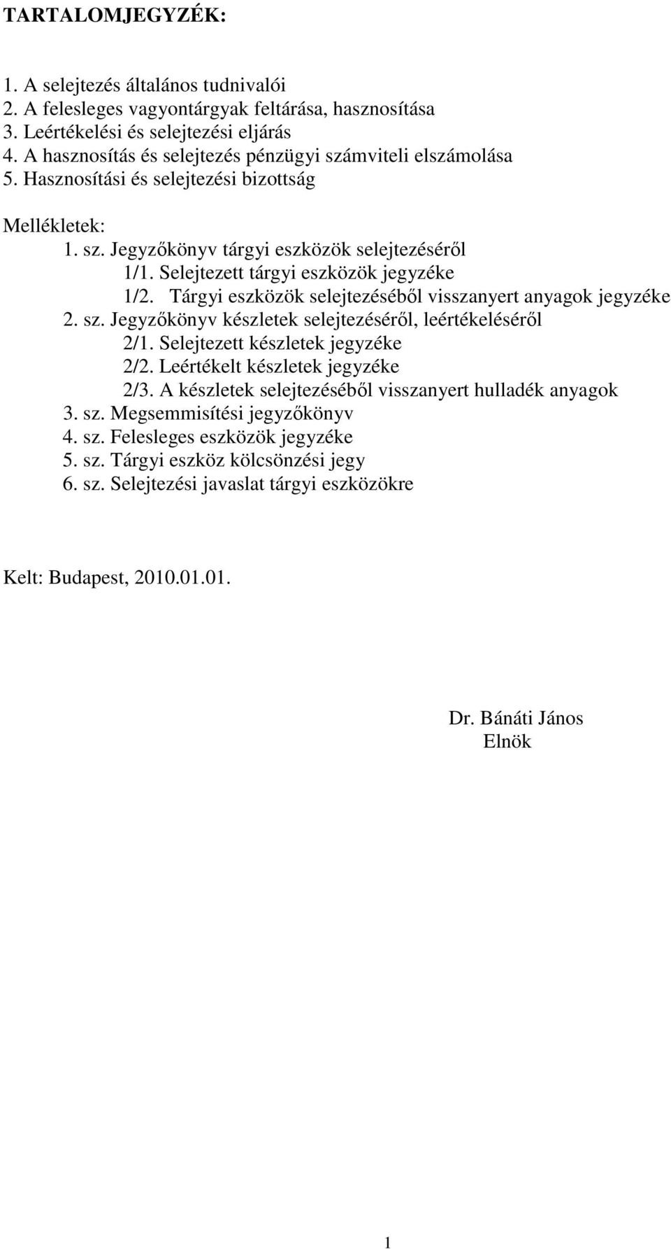 Selejtezett tárgyi eszközök jegyzéke 1/2. Tárgyi eszközök selejtezéséből visszanyert anyagok jegyzéke 2. sz. Jegyzőkönyv készletek selejtezéséről, leértékeléséről 2/1.